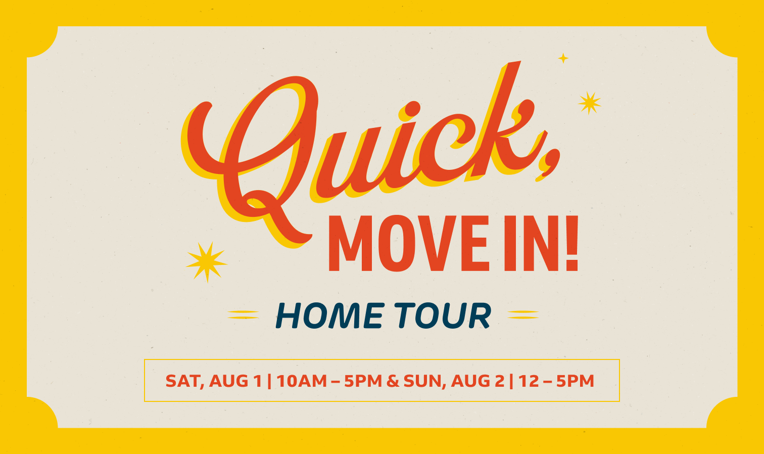 Text graphic reading "Quick, Move In! Home Tour," with event details: Saturday, Aug 1, 10 AM–5 PM, and Sunday, Aug 2, 12–5 PM, on a yellow-bordered background.